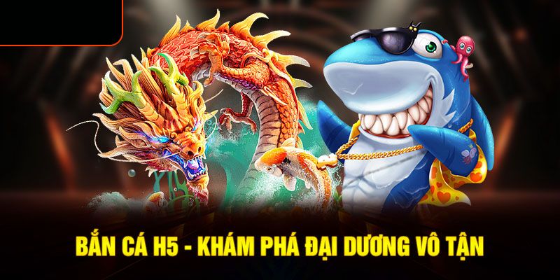 Bắn cá H5 - Game săn bắn vươn tầm thế giới